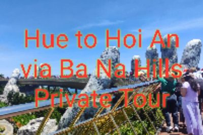 Hue To Hoi An Via Ba Na Hills Private Tour